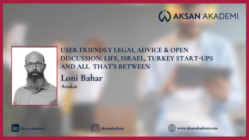 User Friendly Legal Advice & Open Discussion: Life, Israel, Turkey Start-ups and All That’s Between